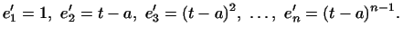 $\displaystyle e'_1=1, e'_2=t-a, e'_3=(t-a)^2, \dots, e'_n=(t-a)^{n-1}.
$
