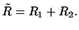 $\displaystyle \tilde R=R_1+R_2.
$