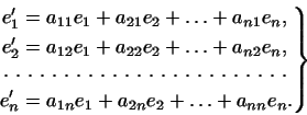 \begin{equation*}\left. \begin{aligned}e'_1&=a_{11}e_1+a_{21}e_2+\ldots+a_{n1}e_...
...'_n&=a_{1n}e_1+a_{2n}e_2+\ldots+a_{nn}e_n. \end{aligned} \right\}\end{equation*}