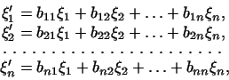\begin{displaymath}
\begin{aligned}
\xi'_1&=b_{11}\xi_1+b_{12}\xi_2+\ldots+b_{1n...
...i'_n&=b_{n1}\xi_1+b_{n2}\xi_2+\ldots+b_{nn}\xi_n,
\end{aligned}\end{displaymath}