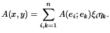 $\displaystyle A(x,y)=\sum_{i,k=1}^n A(e_i;e_k)\xi_i\eta_k.
$