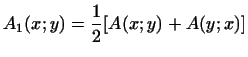 $\displaystyle A_1(x; y)=\frac{1}{2}[A(x; y)+A(y; x)]
$