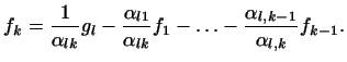 $\displaystyle f_k=\frac{1}{\alpha_{lk}}g_l-\frac{\alpha_{l1}}{\alpha_{lk}}f_1-
\ldots-\frac{\alpha_{l,k-1}}{\alpha_{l,k}}f_{k-1}.
$