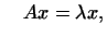 $\displaystyle \quad Ax=\lambda x,
$