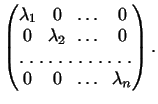 $\displaystyle \arraycolsep3pt
\begin{pmatrix}
\lambda_1&0&\dots&0\\
0&\lambda_2&\dots&0\\
\hdotsfor[1.5]{4}\\
0&0&\dots&\lambda_n
\end{pmatrix}.
$