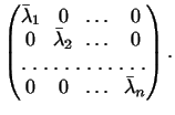 $\displaystyle \arraycolsep3pt
\begin{pmatrix}
\bar\lambda_1&0&\dots&0\\
0&\ba...
...bda_2&\dots&0\\
\hdotsfor[1.5]{4}\\
0&0&\dots&\bar\lambda_n
\end{pmatrix}.
$