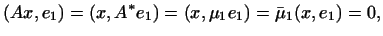$\displaystyle (Ax,e_1)=(x,A^*e_1)=(x,\mu_1e_1)=\bar\mu_1(x,e_1)=0,
$