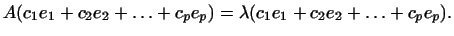 $\displaystyle A(c_1e_1+c_2e_2+\ldots+c_pe_p)=
\lambda(c_1e_1+c_2e_2+\ldots+c_pe_p).
$