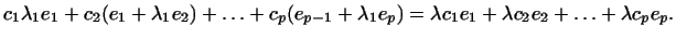 $\displaystyle c_1\lambda_1e_1+c_2(e_1+\lambda_1e_2)+
\ldots+c_p(e_{p-1}+\lambda_1e_p)
=\lambda c_1e_1+\lambda c_2e_2+\ldots+\lambda c_pe_p.
$