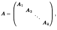 $\displaystyle \arraycolsep2pt
\boldsymbol{A}=
\begin{pmatrix}
\boldsymbol{A}_1\...
...skip-4pt}
&&\ddots\\
\noalign{\vskip-2pt}
&&&\boldsymbol{A}_k
\end{pmatrix},
$