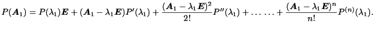 $\displaystyle P(\boldsymbol{A}_1)=P(\lambda_1)\boldsymbol{E}+
(\boldsymbol{A}_1...
...ts+
\frac{(\boldsymbol{A}_1-\lambda_1\boldsymbol{E})^n}{n!}P^{(n)}(\lambda_1).
$