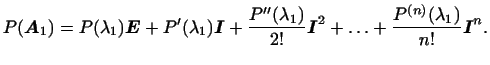 $\displaystyle P(\boldsymbol{A}_1)=P(\lambda_1)\boldsymbol{E}+
P'(\lambda_1)\bol...
...1)}{2!}\boldsymbol{I}^2+\ldots+
\frac{P^{(n)}(\lambda_1)}{n!}\boldsymbol{I}^n.
$