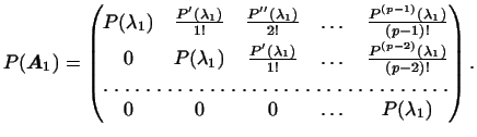 $\displaystyle P(\boldsymbol{A}_1)=
\begin{pmatrix}
P(\lambda_1)&\frac{P'(\lambd...
...a_1)}{(p-2)!}\\
\hdotsfor[1.5]{5}\\
0&0&0&\dots&P(\lambda_1)
\end{pmatrix}.$