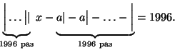 \begin{displaymath}
\underbrace{\bigg\vert\dots\big\vert \vert}_{\mbox{\scriptsi...
...g\vert-\ldots-\bigg\vert}_{\mbox{\scriptsize 1996 }}=1996.
\end{displaymath}