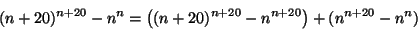 \begin{displaymath}
(n+20)^{n+20}-n^n=\left((n+20)^{n+20}-n^{n+20}\right)+(n^{n+20}-n^n)
\end{displaymath}