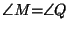 $ \angle M
{=}\angle Q$