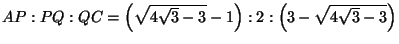 $ AP:PQ:QC=\left(\sqrt{4\sqrt3-3}-1\right):2:
\left(3-\sqrt{4\sqrt3-3}\right)$