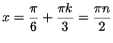 $ x=\dfrac\pi6+\dfrac{\pi k}3 =\dfrac{\pi n}2$