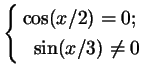 $\displaystyle \left\{\begin{aligned}\cos (x/2)= 0;\\  \sin (x/3)\ne0
\end{aligned}\right.$