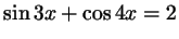 $ \sin 3x + \cos 4x = 2$