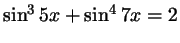 $ \sin^35x + \sin^47x = 2$