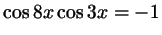 $ \cos 8x \cos 3x = -1$