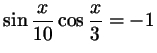 $ \sin\dfrac x{10}\cos\dfrac x3 = -1$