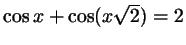 $ \cos x + \cos (x\sqrt 2) = 2$