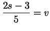 $ \dfrac{2s-3}5 =
v$