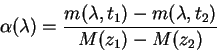 \begin{displaymath}
\alpha(\lambda)=\frac{m(\lambda,t_1)-m(\lambda,t_2)}{M(z_1)-M(z_2)}
\end{displaymath}