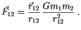 $\displaystyle \vec F_{12}={\vec r_{12} \over r_{12}}\,{ Gm_1m_2 \over r_{12}^2} \; .
$