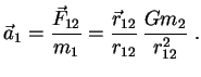 $\displaystyle \vec a_{1}={\vec F_{12} \over m_{1}}={\vec r_{12} \over r_{12}}\,
{ Gm_2 \over r_{12}^2} \; .
$