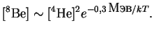 $\displaystyle [{}^{8}{\mathrm{Be}}]\sim [{}^{4}{\mathrm{He}}]^2e^{-0,3\,\mbox{}/kT}.
$