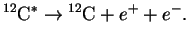 $\displaystyle {}^{12}{\mathrm{C}}^*\to{}^{12}{\mathrm{C}}+e^++e^-.
$