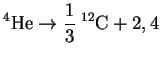 $\displaystyle {}^{4}{\mathrm{He}}\to{1\over 3}\;{}^{12}{\mathrm{C}}+2,4 \;$