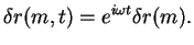 $\displaystyle \delta r(m,t)=e^{i\omega t}\delta r(m).
$