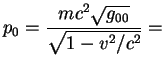 $\displaystyle p_0={mc^2\sqrt{g_{00}}\over{\sqrt{1-v^2/c^2}}}=$