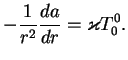$\displaystyle -{1\over{r^2}}{da\over{dr}}=\varkappa T^0_0.
$