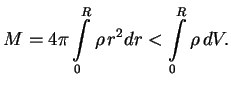 $\displaystyle M=4\pi\int\limits^R_0\rho \,r^2dr<\int\limits^R_0\rho \,dV.
$