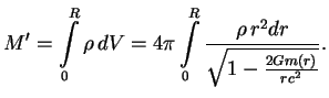 $\displaystyle M'=\int\limits^R_0\rho \,dV=4\pi\int\limits^R_0{\rho\,r^2dr
\over{\sqrt{1-{2Gm(r)\over{rc^2}}}}}.
$
