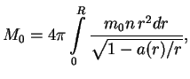 $\displaystyle M_0=4\pi \int\limits^R_0{m_0n\,r^2dr\over{\sqrt{1-a(r)/r}}},
$