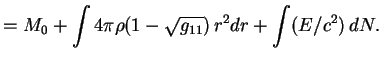 $\displaystyle =M_0+\int 4\pi \rho(1-\sqrt{g_{11}})\,r^2dr+\int(E/c^2)\,dN.
$
