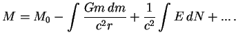$\displaystyle M=M_0-\int {Gm\,dm\over{c^2r}}+{1\over{c^2}}\int E\,dN+...\,.
$