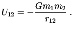 $\displaystyle U_{12}=-{ Gm_1m_2 \over r_{12}} \; .
$