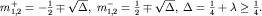 $m_{1,2}^+=-\frac{1}{2}\mp\sqrt{\Delta},\; m_{1,2}^-=\frac{1}{2}\mp\sqrt{\Delta},\; \Delta=\frac{1}{4}+\lambda\ge \frac{1}{4}.$
