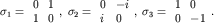 $\sigma_1=\begin{array}{ll} 0&1\\1&0\end{array},\; \sigma_2=\begin{array}{ll} 0&-i\\i&0\end{array},\; \sigma_3=\begin{array}{ll} 1&0\\0&-1\end{array}. $