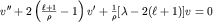 $v'' +2\left(\frac{\ell+1}{\rho}-1\right)v'+\frac{1}{\rho}[\lambda -2(\ell +1)]v=0$