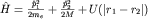 $\hat H=\frac{\hat p_1^2}{2m_e}+\frac{\hat p_2^2}{2M}+U(|r_1-r_2|)$
