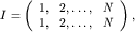 $I=\left( \begin{array}{ccc} 1, & 2,\ldots, & N\\ 1, & 2,\ldots, & N \end{array} \right),$