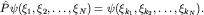 $\hat P\psi(\xi_1,\xi_2,\ldots,\xi_N)=\psi(\xi_{k_1},\xi_{k_2},\ldots,\xi_{k_N}).$